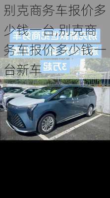 别克商务车报价多少钱一台,别克商务车报价多少钱一台新车