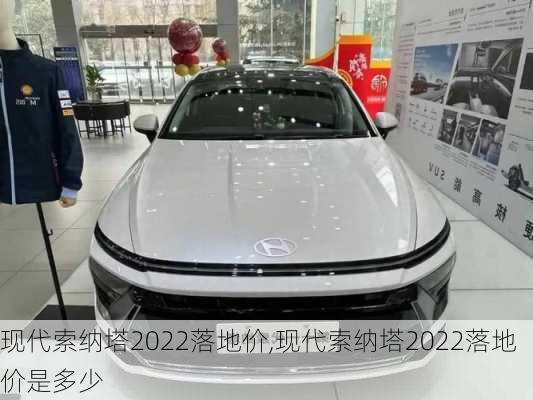 现代索纳塔2022落地价,现代索纳塔2022落地价是多少