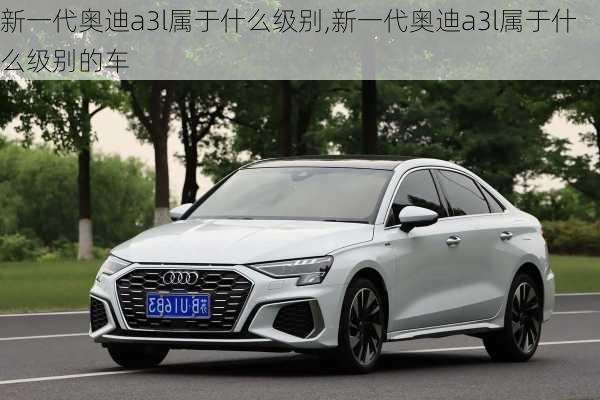 新一代奥迪a3l属于什么级别,新一代奥迪a3l属于什么级别的车