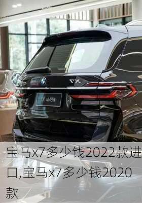 宝马x7多少钱2022款进口,宝马x7多少钱2020款