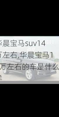 华晨宝马suv14万左右,华晨宝马14万左右的车是什么样