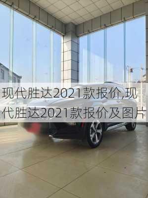 现代胜达2021款报价,现代胜达2021款报价及图片