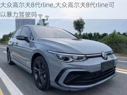 大众高尔夫8代rline,大众高尔夫8代rline可以暴力驾驶吗