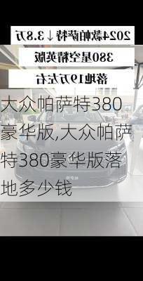 大众帕萨特380豪华版,大众帕萨特380豪华版落地多少钱