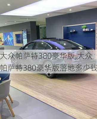 大众帕萨特380豪华版,大众帕萨特380豪华版落地多少钱