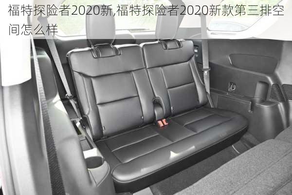 福特探险者2020新,福特探险者2020新款第三排空间怎么样