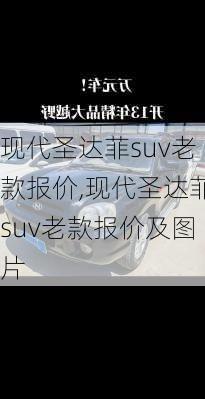 现代圣达菲suv老款报价,现代圣达菲suv老款报价及图片