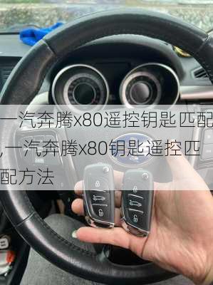 一汽奔腾x80遥控钥匙匹配,一汽奔腾x80钥匙遥控匹配方法