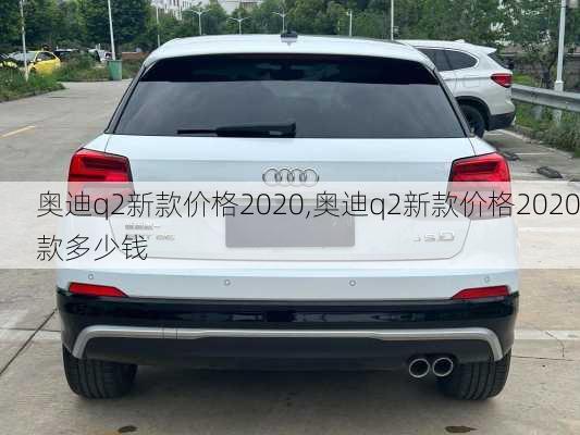 奥迪q2新款价格2020,奥迪q2新款价格2020款多少钱