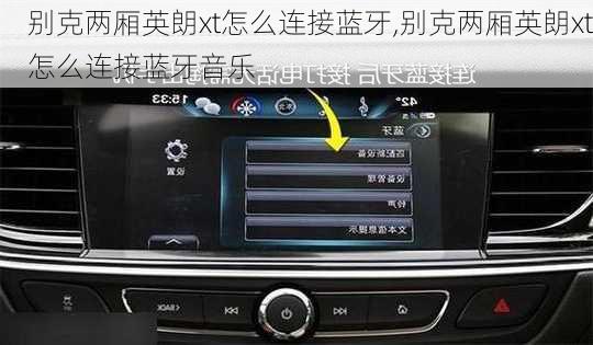 别克两厢英朗xt怎么连接蓝牙,别克两厢英朗xt怎么连接蓝牙音乐