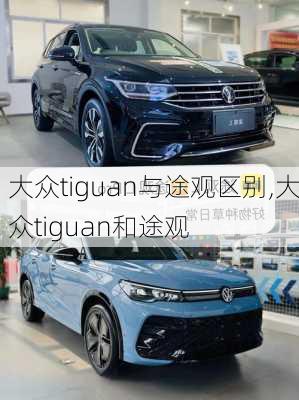 大众tiguan与途观区别,大众tiguan和途观