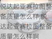 悦达起亚赛拉图整备质量怎么样,悦达起亚赛拉图整备质量怎么样啊