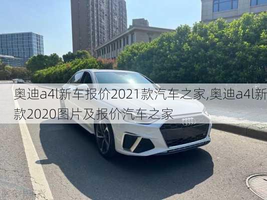 奥迪a4l新车报价2021款汽车之家,奥迪a4l新款2020图片及报价汽车之家