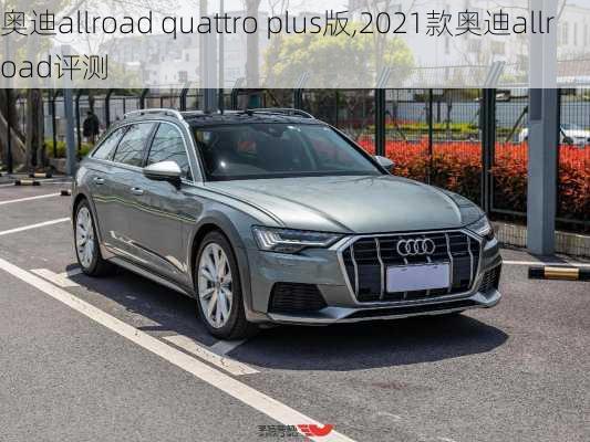 奥迪allroad quattro plus版,2021款奥迪allroad评测