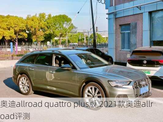 奥迪allroad quattro plus版,2021款奥迪allroad评测