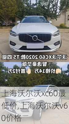 上海沃尔沃xc60最低价,上海沃尔沃v60价格