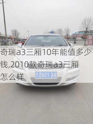 奇瑞a3三厢10年能值多少钱,2010款奇瑞a3三厢怎么样