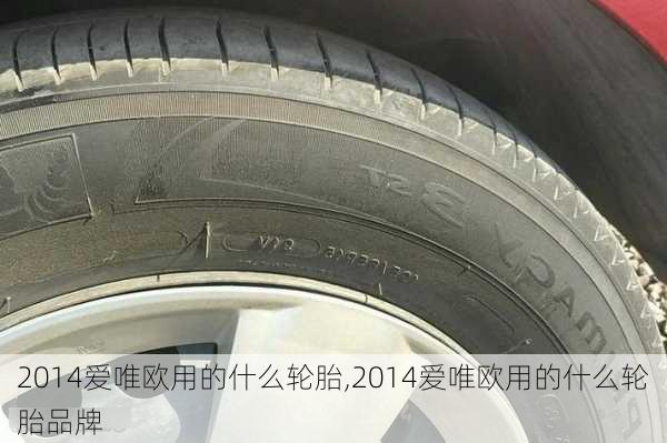 2014爱唯欧用的什么轮胎,2014爱唯欧用的什么轮胎品牌