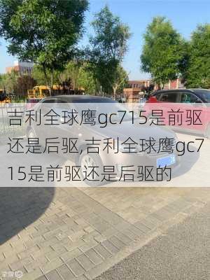 吉利全球鹰gc715是前驱还是后驱,吉利全球鹰gc715是前驱还是后驱的