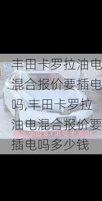 丰田卡罗拉油电混合报价要插电吗,丰田卡罗拉油电混合报价要插电吗多少钱