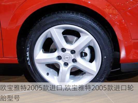 欧宝雅特2005款进口,欧宝雅特2005款进口轮胎型号