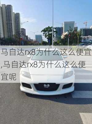 马自达rx8为什么这么便宜,马自达rx8为什么这么便宜呢