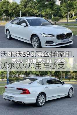 沃尔沃s90怎么样家用,沃尔沃s90用车感受