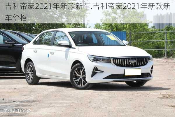 吉利帝豪2021年新款新车,吉利帝豪2021年新款新车价格