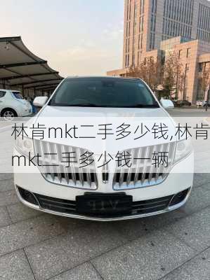 林肯mkt二手多少钱,林肯mkt二手多少钱一辆