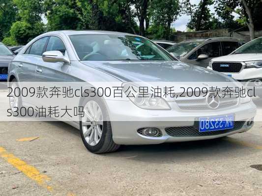 2009款奔驰cls300百公里油耗,2009款奔驰cls300油耗大吗