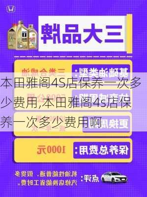 本田雅阁4S店保养一次多少费用,本田雅阁4s店保养一次多少费用啊