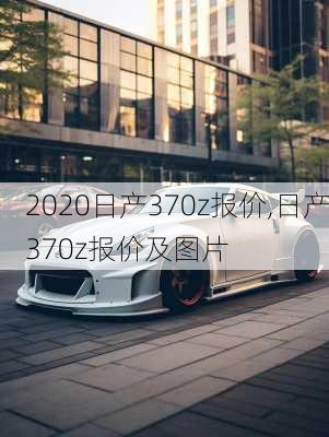 2020日产370z报价,日产370z报价及图片