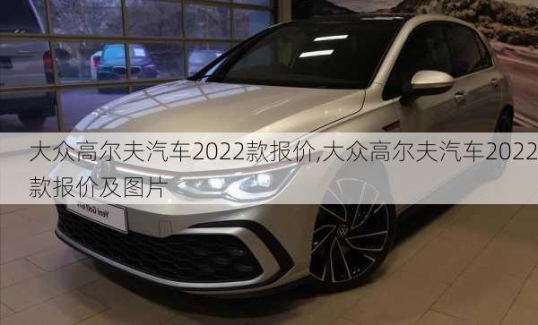 大众高尔夫汽车2022款报价,大众高尔夫汽车2022款报价及图片