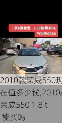 2010款荣威550现在值多少钱,2010款荣威550 1.8't 能买吗