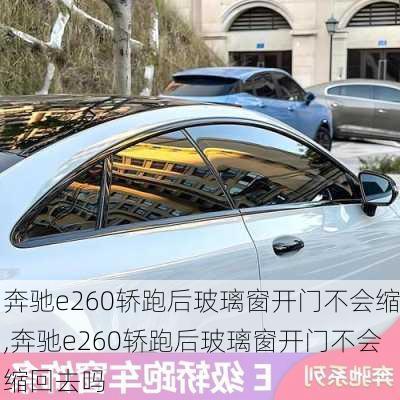 奔驰e260轿跑后玻璃窗开门不会缩,奔驰e260轿跑后玻璃窗开门不会缩回去吗